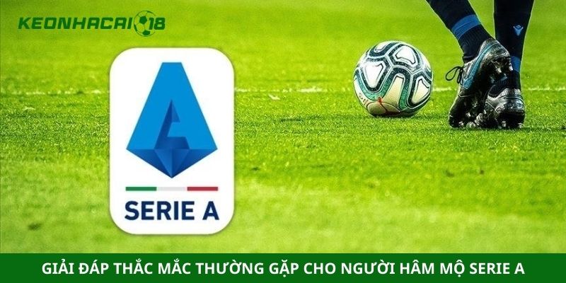 Giải đáp thắc mắc thường gặp cho người hâm mộ Serie A
